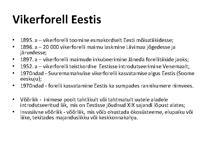Vikerforell Eestis • 1895. a – vikerforelli toomine esmakordselt Eesti mõisatiikidesse; • 1896. a