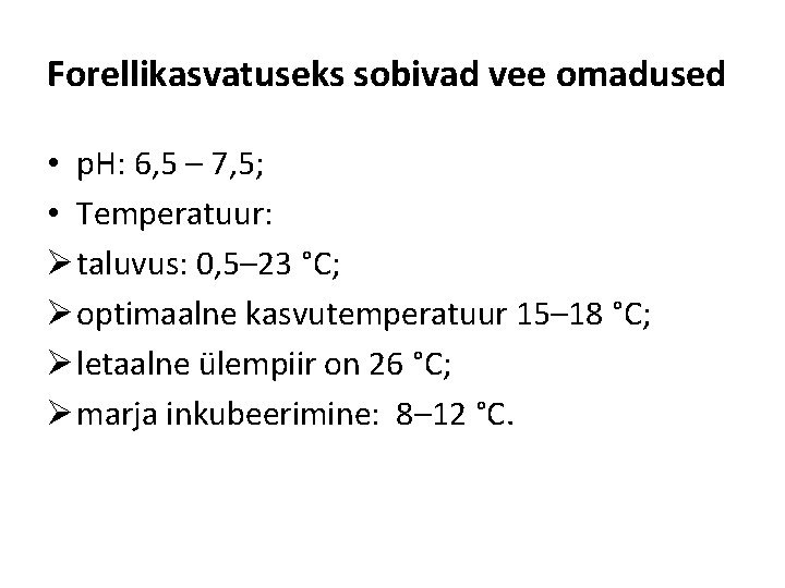 Forellikasvatuseks sobivad vee omadused • p. H: 6, 5 – 7, 5; • Temperatuur: