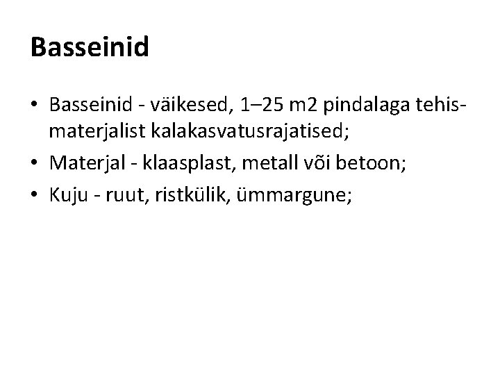 Basseinid • Basseinid - väikesed, 1– 25 m 2 pindalaga tehismaterjalist kalakasvatusrajatised; • Materjal