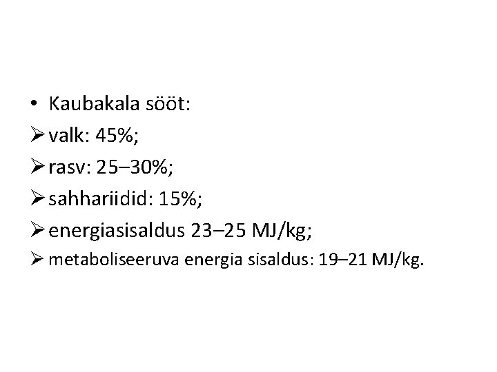  • Kaubakala sööt: Ø valk: 45%; Ø rasv: 25– 30%; Ø sahhariidid: 15%;