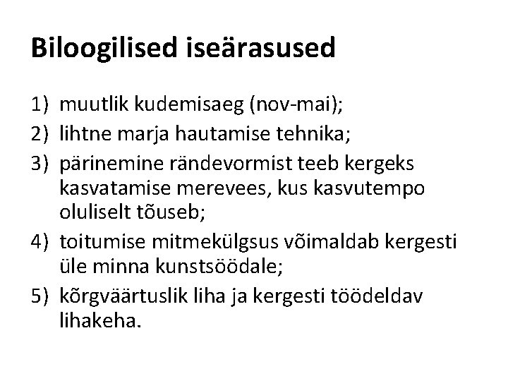 Biloogilised iseärasused 1) muutlik kudemisaeg (nov-mai); 2) lihtne marja hautamise tehnika; 3) pärinemine rändevormist