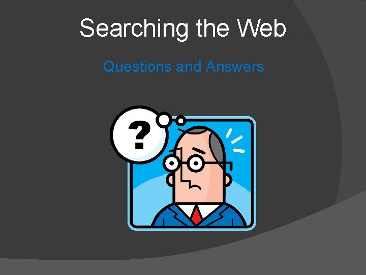 Searching the Web Questions and Answers Searching the Web Questions and Answers