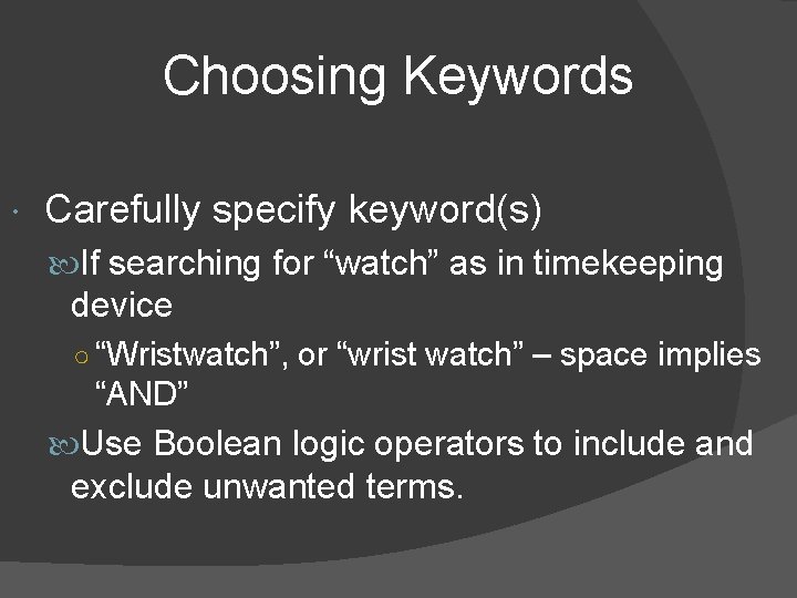 Choosing Keywords Carefully specify keyword(s) If searching for “watch” as in timekeeping device ○ Choosing Keywords Carefully specify keyword(s) If searching for “watch” as in timekeeping device ○