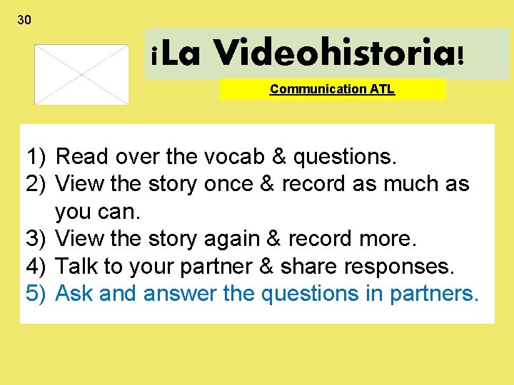 30 ¡La Videohistoria! Communication ATL 1) Read over the vocab & questions. 2) View