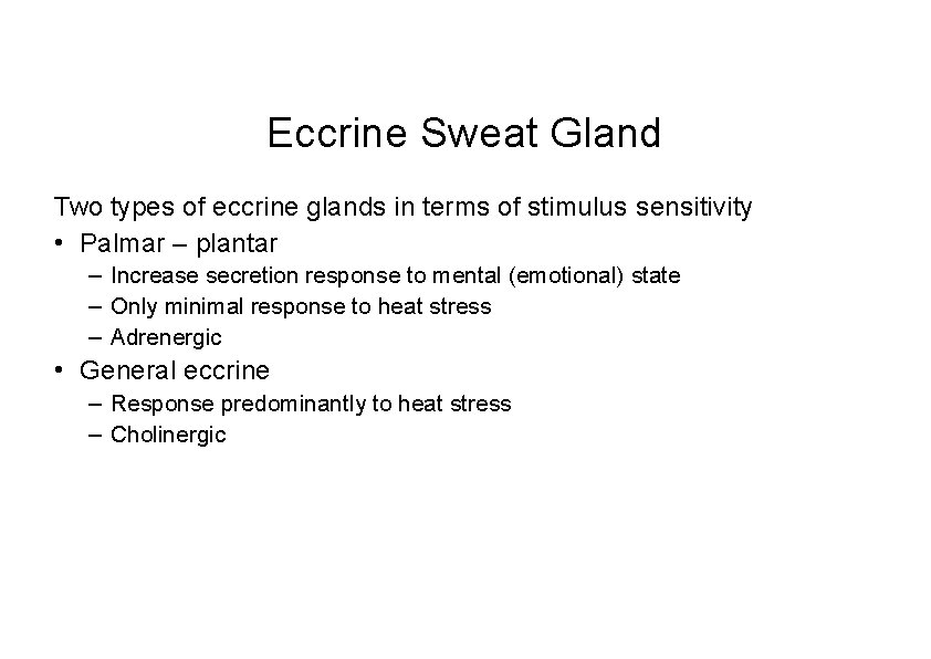 Eccrine Sweat Gland Two types of eccrine glands in terms of stimulus sensitivity •