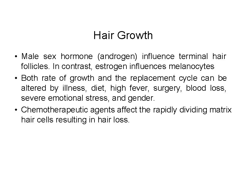 Hair Growth • Male sex hormone (androgen) influence terminal hair follicles. In contrast, estrogen