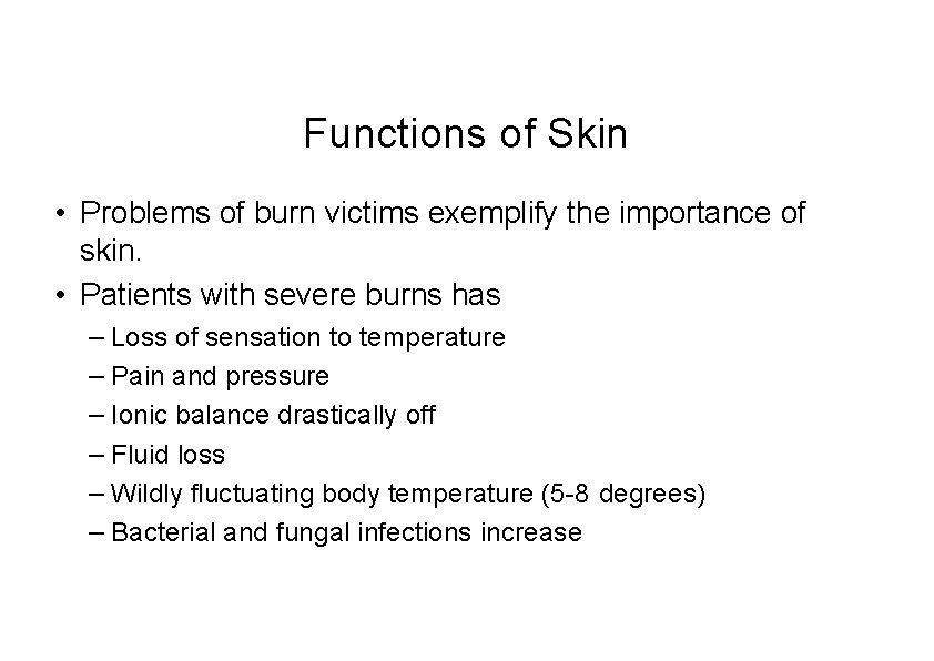 Functions of Skin • Problems of burn victims exemplify the importance of skin. •