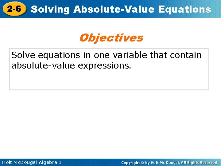 2 -6 Solving Absolute-Value Equations Objectives Solve equations in one variable that contain absolute-value