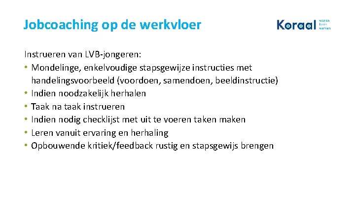 Jobcoaching op de werkvloer Instrueren van LVB-jongeren: • Mondelinge, enkelvoudige stapsgewijze instructies met handelingsvoorbeeld