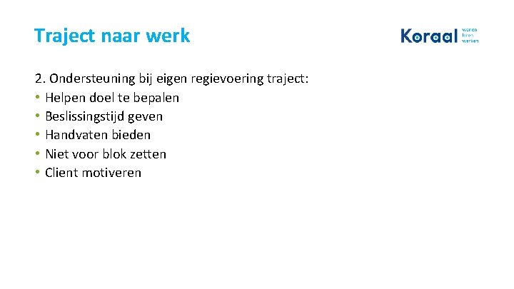 Traject naar werk 2. Ondersteuning bij eigen regievoering traject: • Helpen doel te bepalen