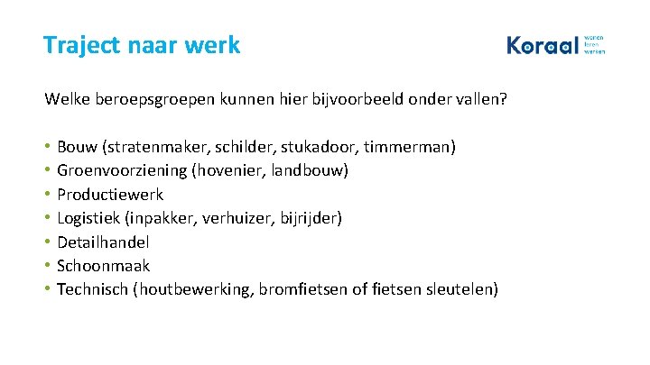 Traject naar werk Welke beroepsgroepen kunnen hier bijvoorbeeld onder vallen? • • Bouw (stratenmaker,