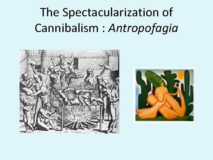 The Spectacularization of Cannibalism : Antropofagia 