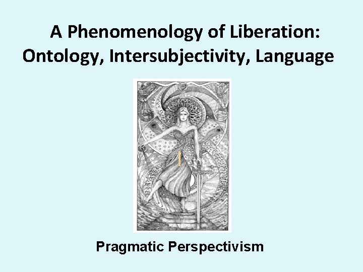 A Phenomenology of Liberation: Ontology, Intersubjectivity, Language Pragmatic Perspectivism 