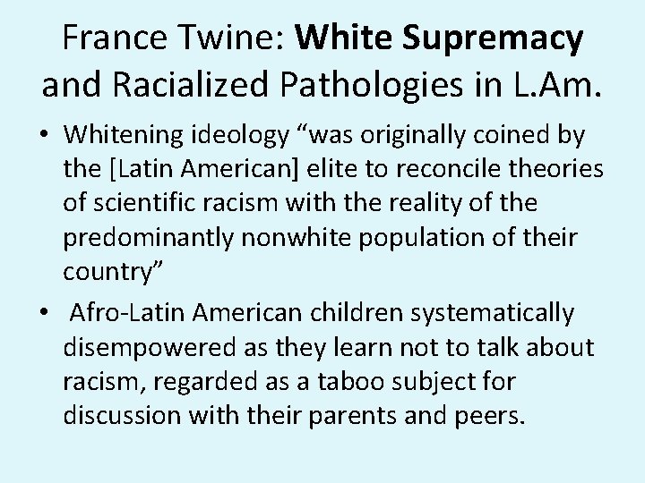 France Twine: White Supremacy and Racialized Pathologies in L. Am. • Whitening ideology “was