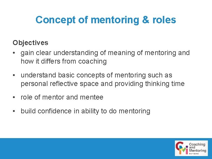 Concept of mentoring & roles Objectives • gain clear understanding of meaning of mentoring