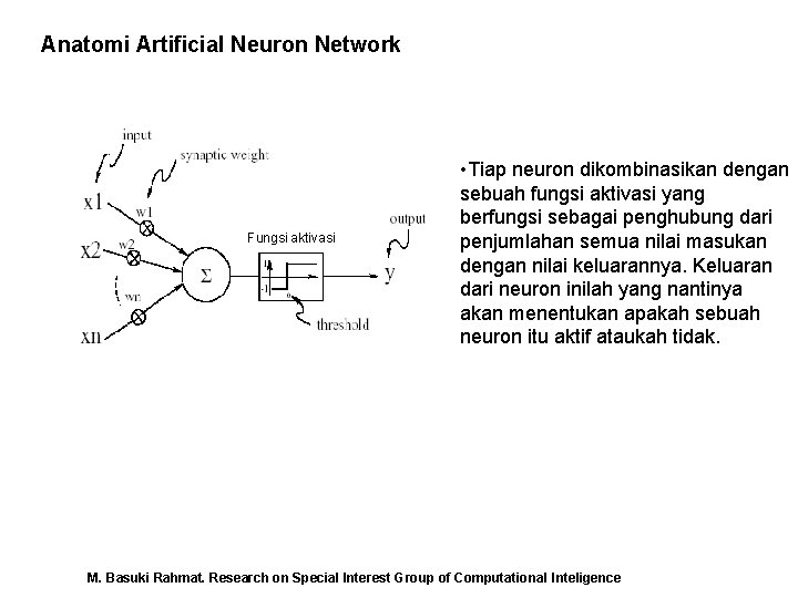 Anatomi Artificial Neuron Network Fungsi aktivasi • Tiap neuron dikombinasikan dengan sebuah fungsi aktivasi