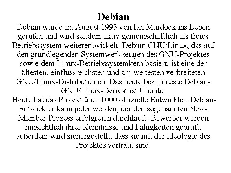 Debian wurde im August 1993 von Ian Murdock ins Leben gerufen und wird seitdem