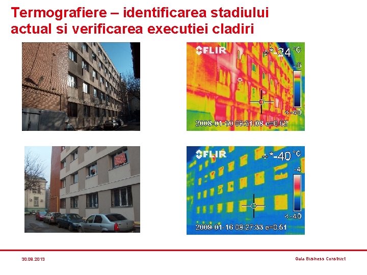 Termografiere – identificarea stadiului actual si verificarea executiei cladiri 30. 09. 2013 Gala Business Termografiere – identificarea stadiului actual si verificarea executiei cladiri 30. 09. 2013 Gala Business