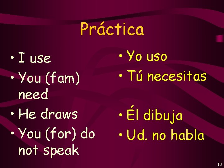 Práctica • I use • You (fam) need • He draws • You (for)