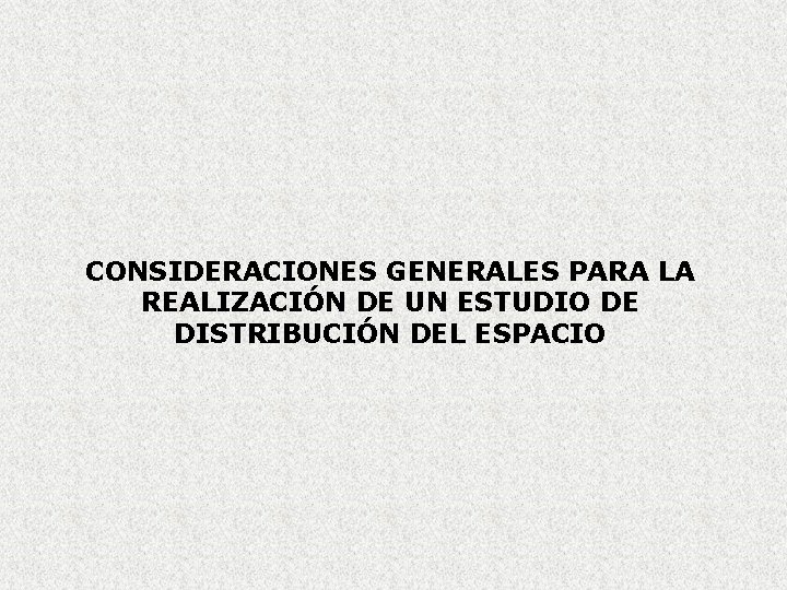 CONSIDERACIONES GENERALES PARA LA REALIZACIÓN DE UN ESTUDIO DE DISTRIBUCIÓN DEL ESPACIO 