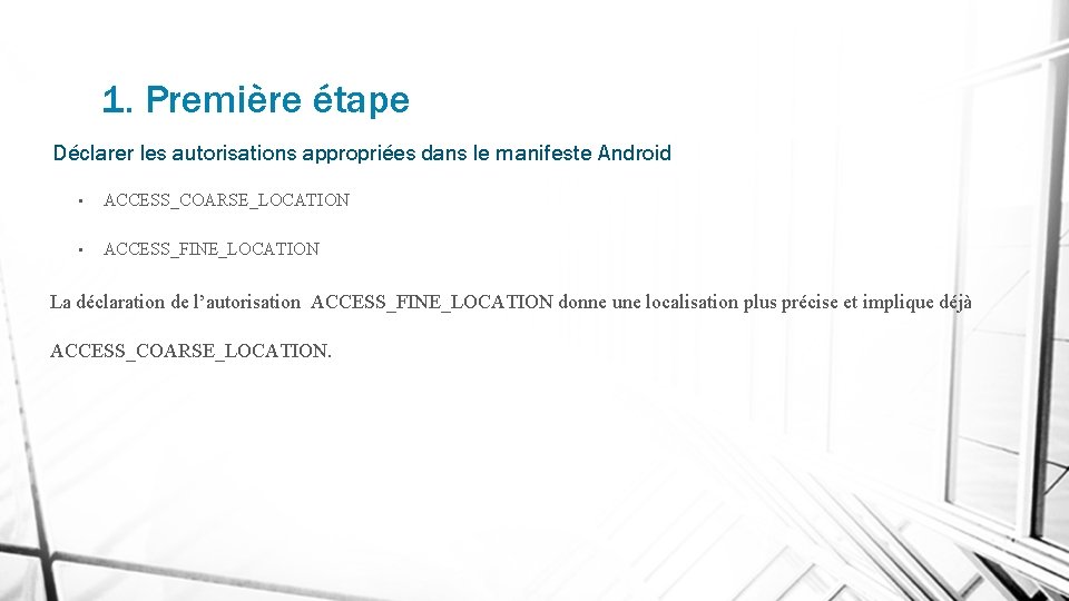 1. Première étape Déclarer les autorisations appropriées dans le manifeste Android • ACCESS_COARSE_LOCATION •