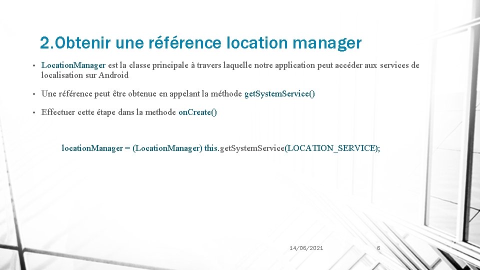 2. Obtenir une référence location manager • Location. Manager est la classe principale à