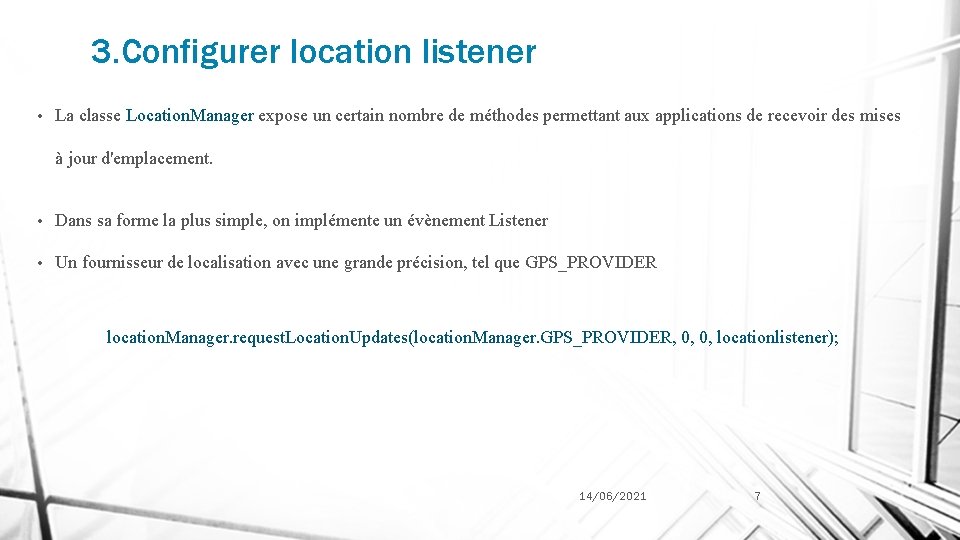 3. Configurer location listener • La classe Location. Manager expose un certain nombre de