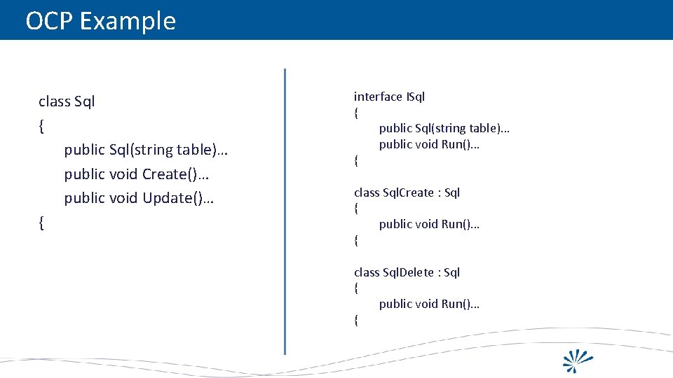 OCP Example class Sql { public Sql(string table)… public void Create()… public void Update()…