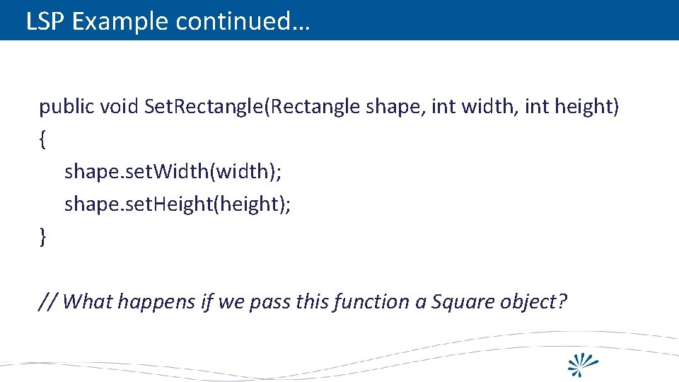 LSP Example continued… public void Set. Rectangle(Rectangle shape, int width, int height) { shape.