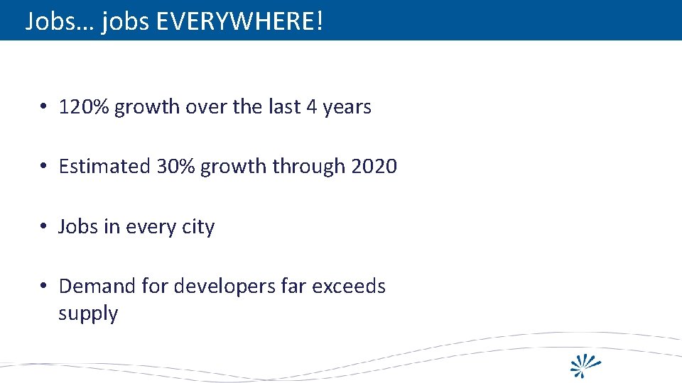 Jobs… jobs EVERYWHERE! • 120% growth over the last 4 years • Estimated 30%