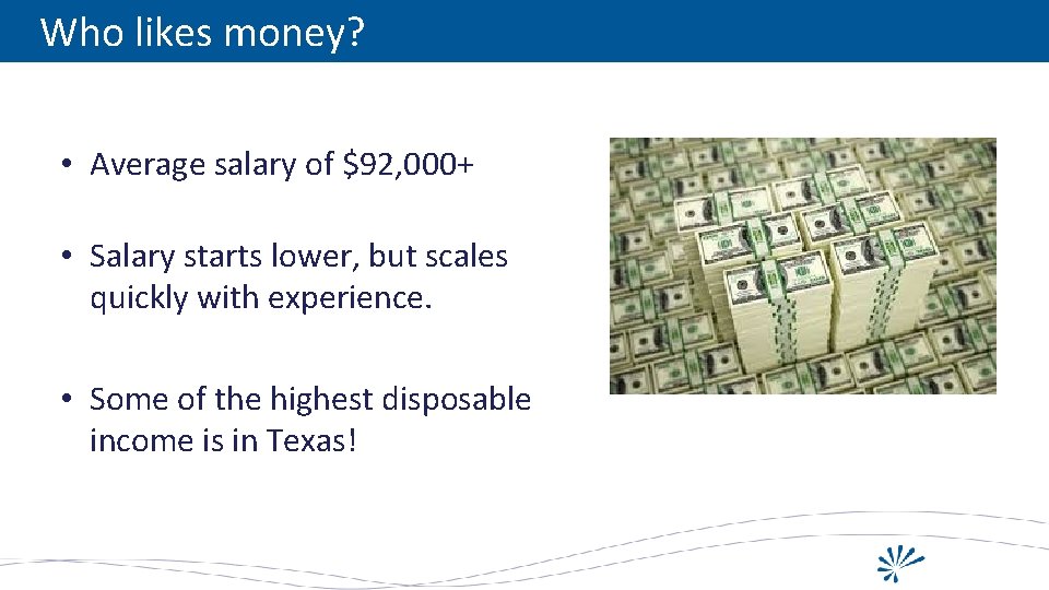 Who likes money? • Average salary of $92, 000+ • Salary starts lower, but
