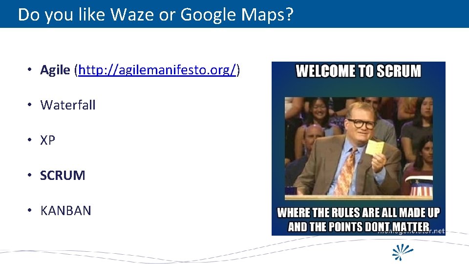 Do you like Waze or Google Maps? • Agile (http: //agilemanifesto. org/) • Waterfall