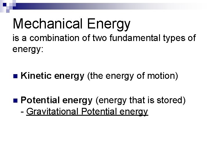 Mechanical Energy is a combination of two fundamental types of energy: n Kinetic energy