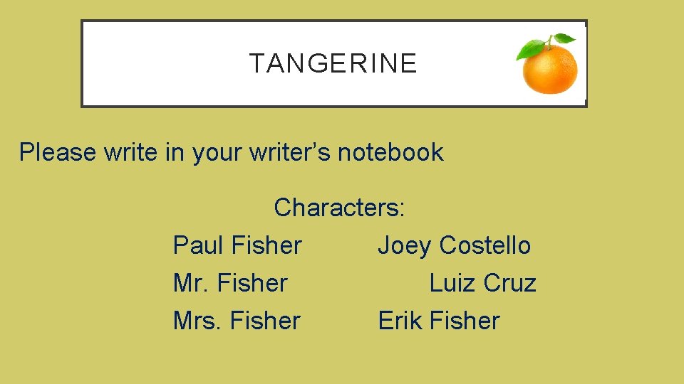 TANGERINE Please write in your writer’s notebook Characters: Paul Fisher Joey Costello Mr. Fisher