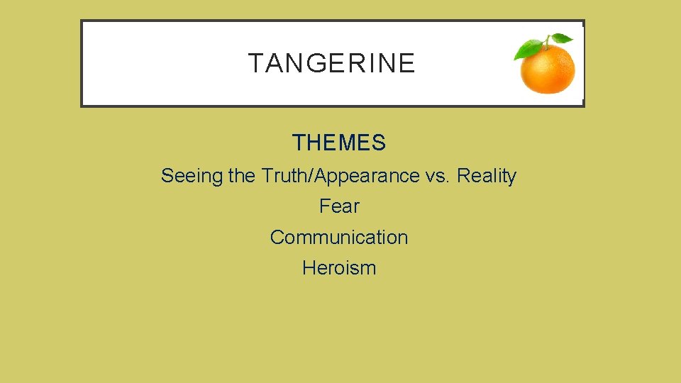 TANGERINE THEMES Seeing the Truth/Appearance vs. Reality Fear Communication Heroism 