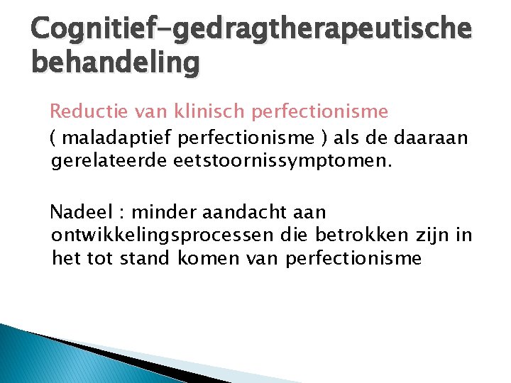 Cognitief-gedragtherapeutische behandeling Reductie van klinisch perfectionisme ( maladaptief perfectionisme ) als de daaraan gerelateerde