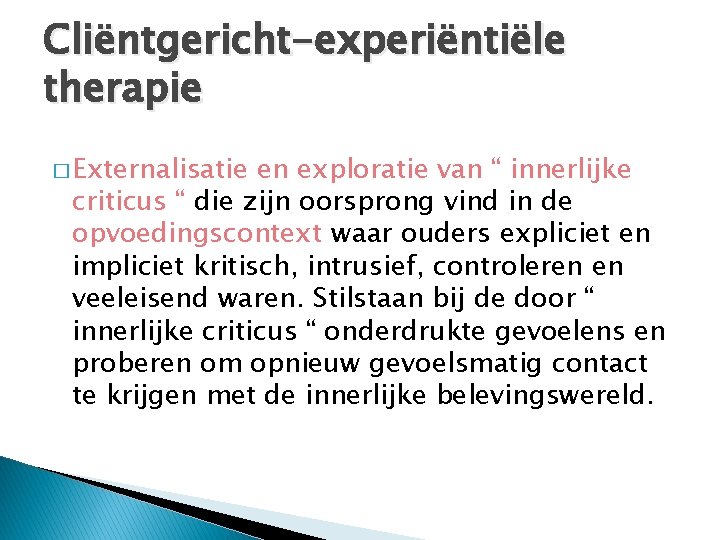 Cliëntgericht-experiëntiële therapie � Externalisatie en exploratie van “ innerlijke criticus “ die zijn oorsprong