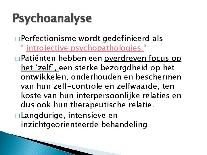 Psychoanalyse � Perfectionisme wordt gedefinieerd als “ introjective psychopathologies “ � Patiënten hebben een