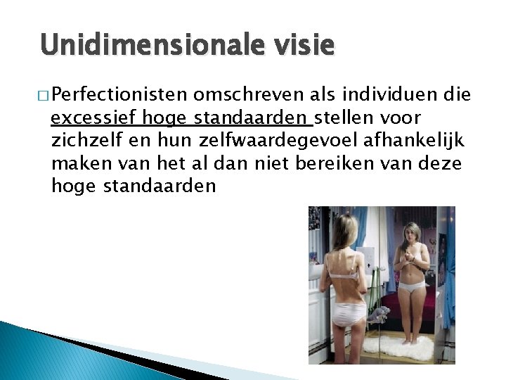 Unidimensionale visie � Perfectionisten omschreven als individuen die excessief hoge standaarden stellen voor zichzelf