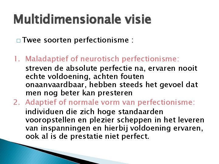 Multidimensionale visie � Twee soorten perfectionisme : 1. Maladaptief of neurotisch perfectionisme: streven de