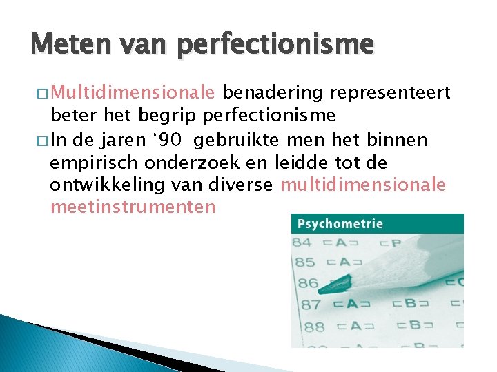 Meten van perfectionisme � Multidimensionale benadering representeert beter het begrip perfectionisme � In de