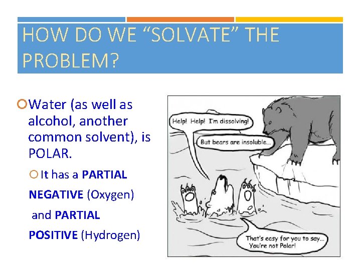 HOW DO WE “SOLVATE” THE PROBLEM? Water (as well as alcohol, another common solvent),