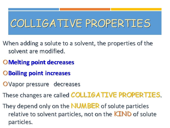 COLLIGATIVE PROPERTIES When adding a solute to a solvent, the properties of the solvent