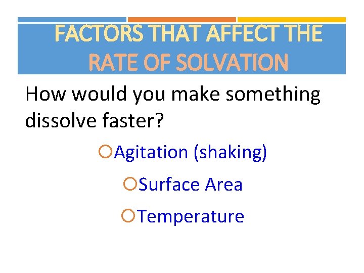 FACTORS THAT AFFECT THE RATE OF SOLVATION How would you make something dissolve faster?