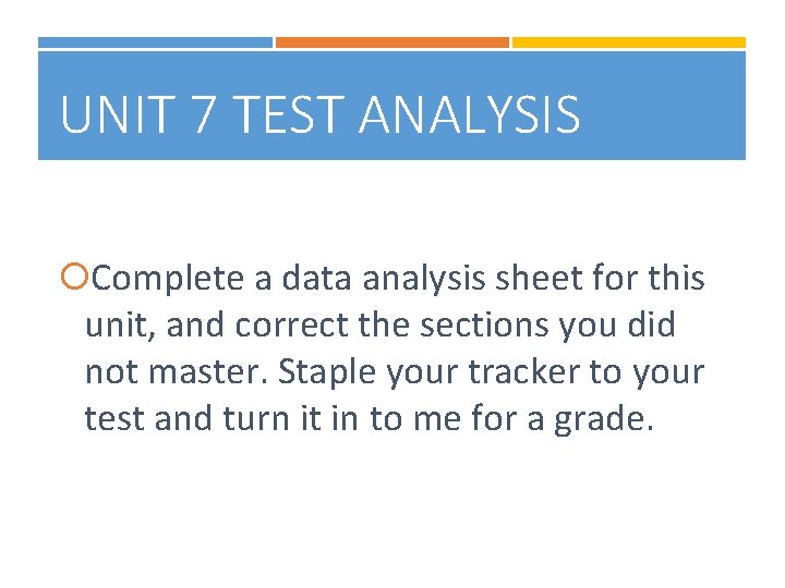 UNIT 7 TEST ANALYSIS Complete a data analysis sheet for this unit, and correct