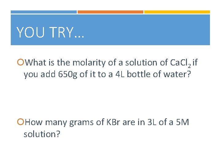 YOU TRY… What is the molarity of a solution of Ca. Cl 2 if