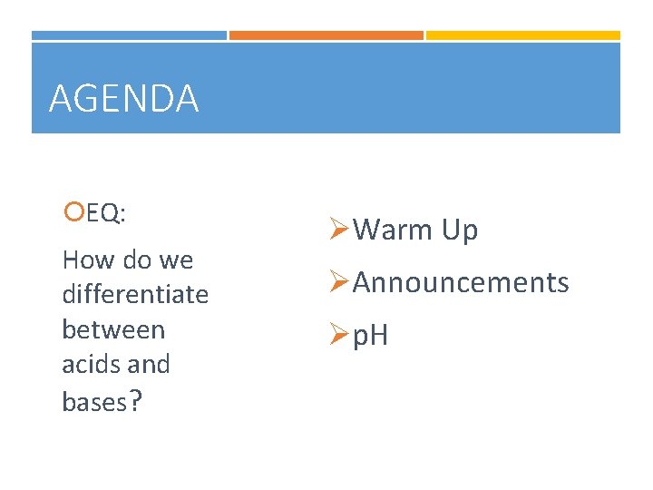 AGENDA EQ: How do we differentiate between acids and bases? ØWarm Up ØAnnouncements Øp.