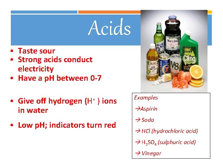 Acids • Taste sour • Strong acids conduct electricity • Have a p. H