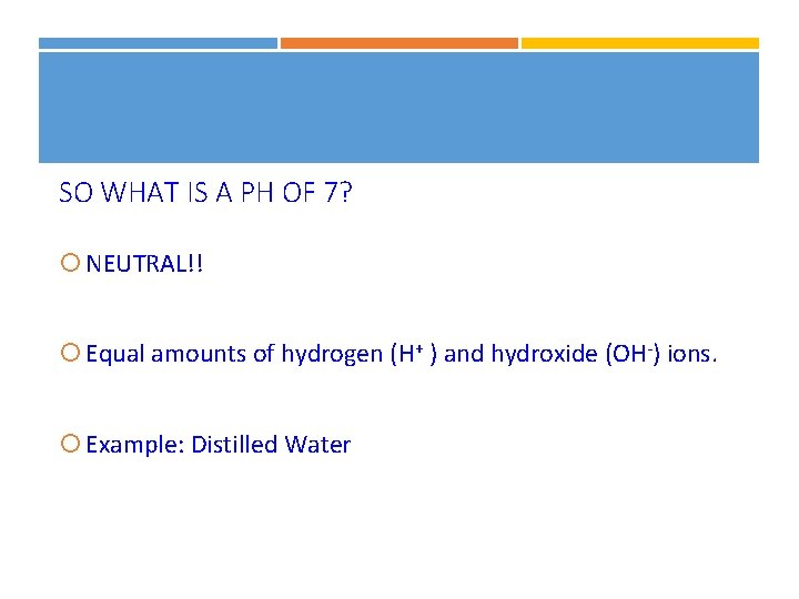 SO WHAT IS A PH OF 7? NEUTRAL!! Equal amounts of hydrogen (H+ )