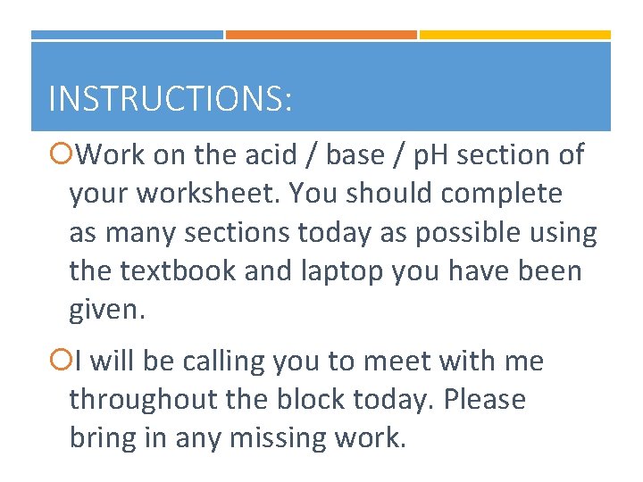 INSTRUCTIONS: Work on the acid / base / p. H section of your worksheet.
